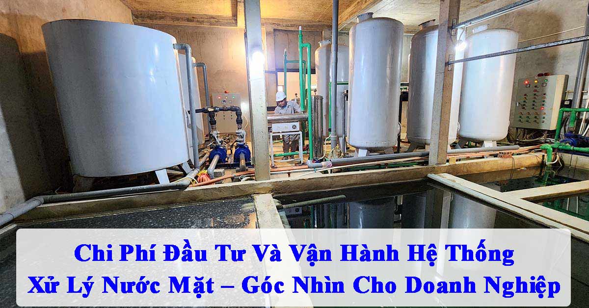 Chi Phí Đầu Tư Và Vận Hành Hệ Thống Xử Lý Nước Mặt – Góc Nhìn Cho Doanh Nghiệp