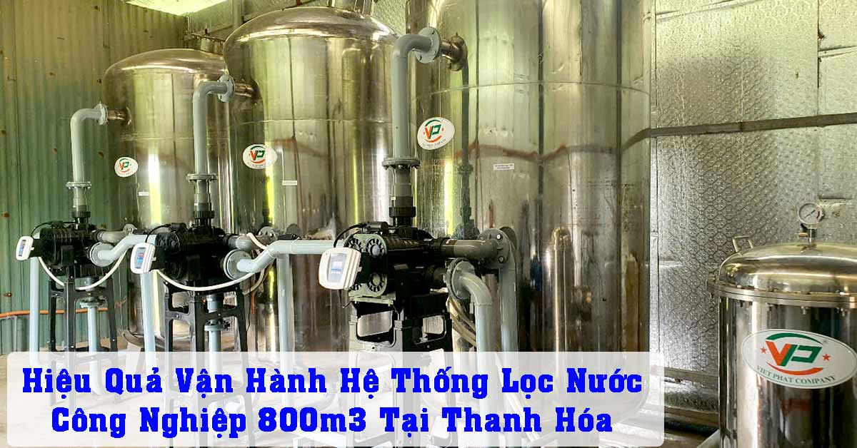 Hiệu Quả Vận Hành Hệ Thống Lọc Nước Công Nghiệp 800m3 Tại Thanh Hóa