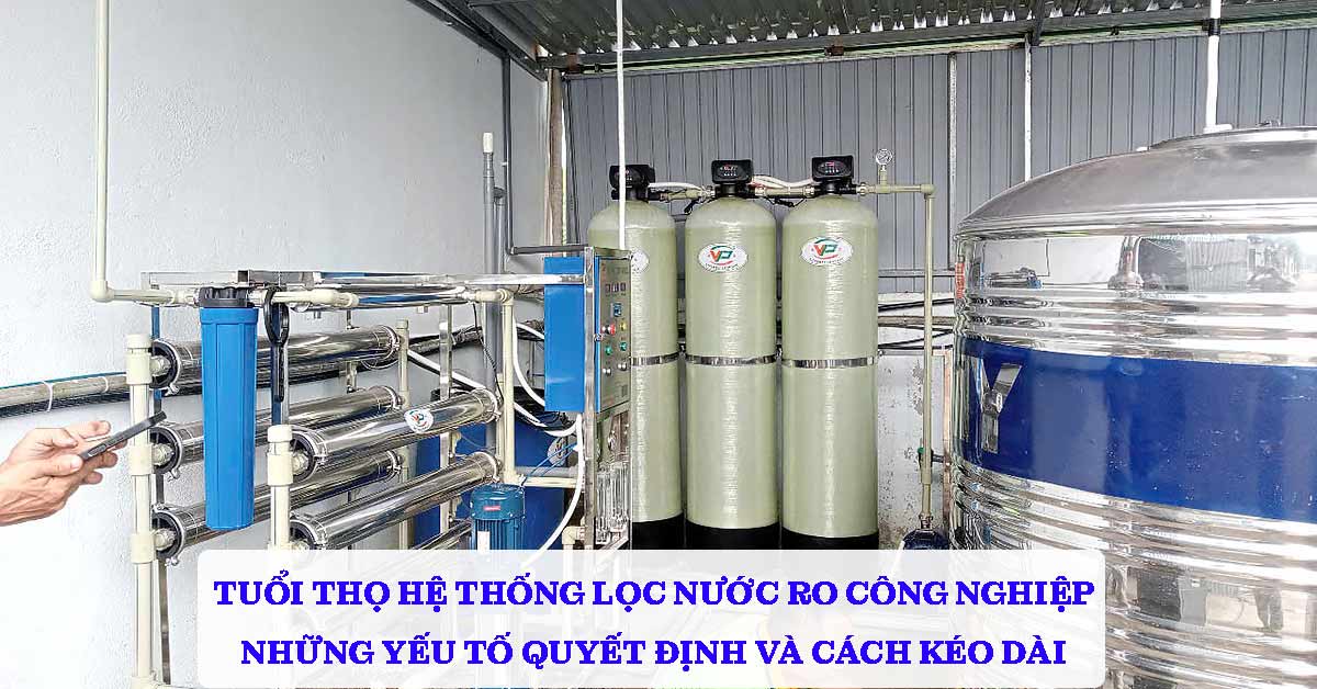 Tuổi Thọ Hệ Thống Lọc Nước RO Công Nghiệp: Những Yếu Tố Quyết Định Và Cách Kéo Dài