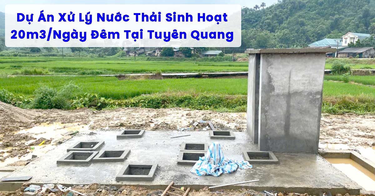 Dự Án Xử Lý Nước Thải Sinh Hoạt 20m3/Ngày Đêm Tại Tuyên Quang