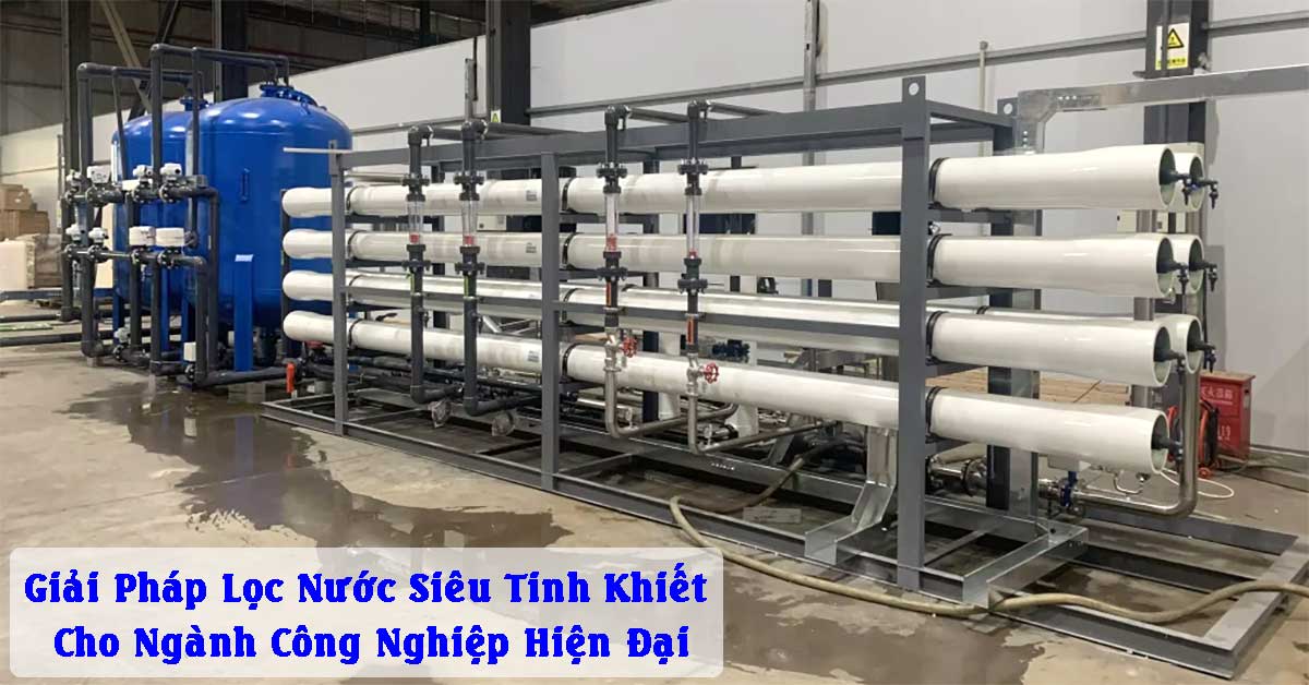 Giải Pháp Lọc Nước Siêu Tinh Khiết Toàn Diện Cho Ngành Công Nghiệp Hiện Đại
