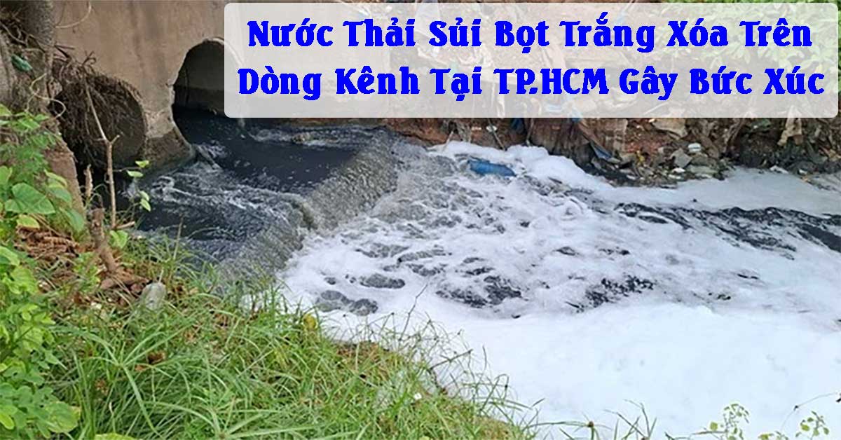 Nước Thải Sủi Bọt Trắng Xóa Trên Dòng Kênh Tại TP.HCM Gây Bức Xúc