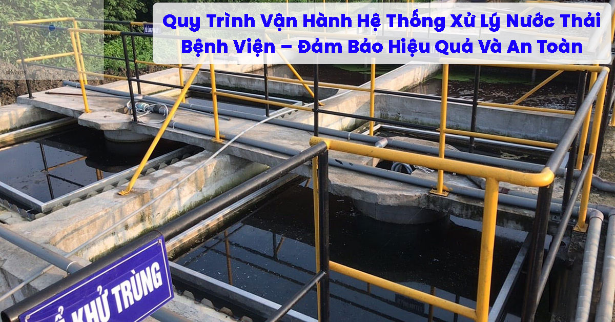Quy Trình Vận Hành Hệ Thống Xử Lý Nước Thải Bệnh Viện – Đảm Bảo Hiệu Quả Và An Toàn
