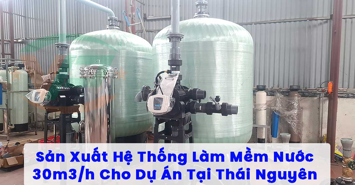 Sản Xuất Hệ Thống Làm Mềm Nước 30m3/h Cho Dự Án Tại Thái Nguyên
