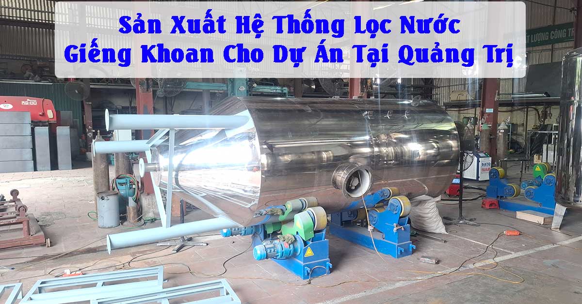 Sản Xuất Hệ Thống Lọc Nước Giếng Khoan Cho Dự Án Tại Quảng Trị