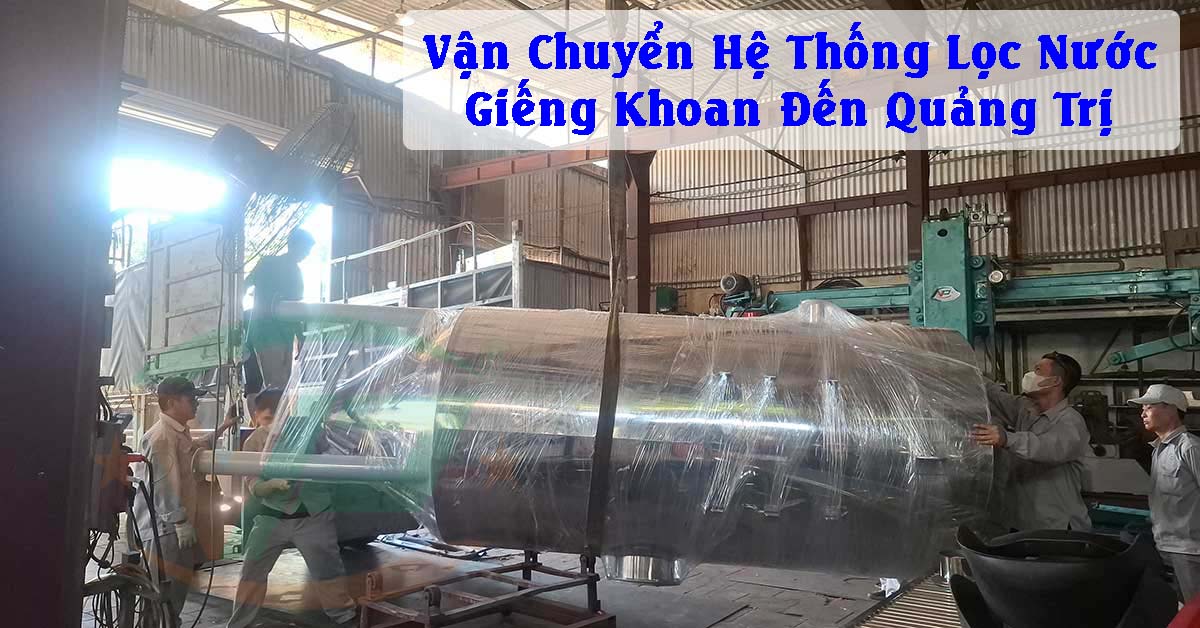 Vận Chuyển Hệ Thống Lọc Nước Giếng Khoan Đến Quảng Trị – Việt Phát Đảm Bảo An Toàn, Đúng Tiến Độ