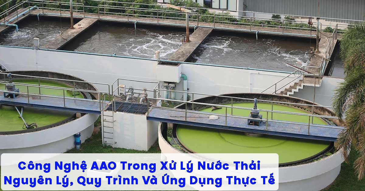 Công Nghệ AAO Trong Xử Lý Nước Thải: Nguyên Lý, Quy Trình Và Ứng Dụng Thực Tế