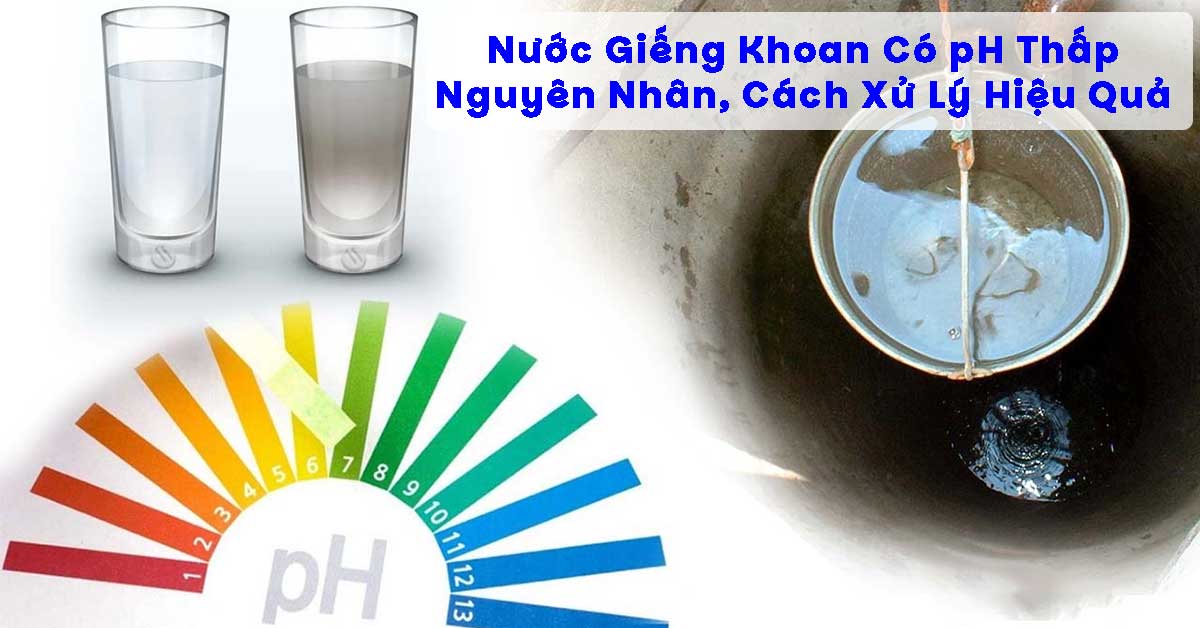 Nước Giếng Khoan Có pH Thấp: Nguyên Nhân, Tác Hại và Cách Xử Lý Hiệu Quả