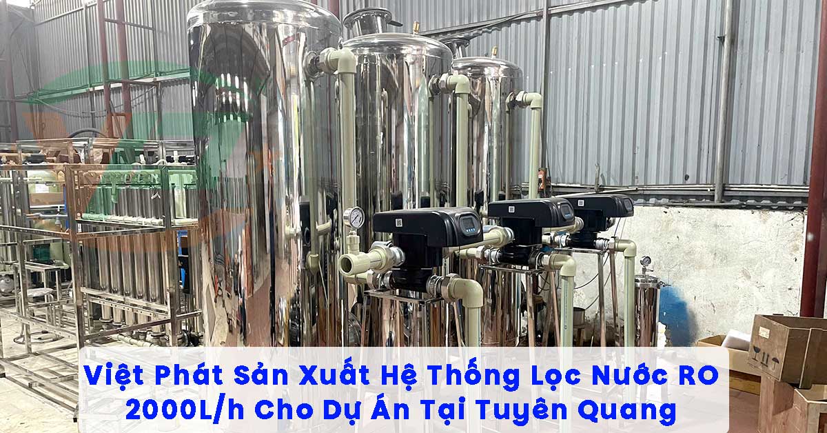 Việt Phát Sản Xuất Hệ Thống Lọc Nước RO 2000L/h Cho Dự Án Tại Tuyên Quang