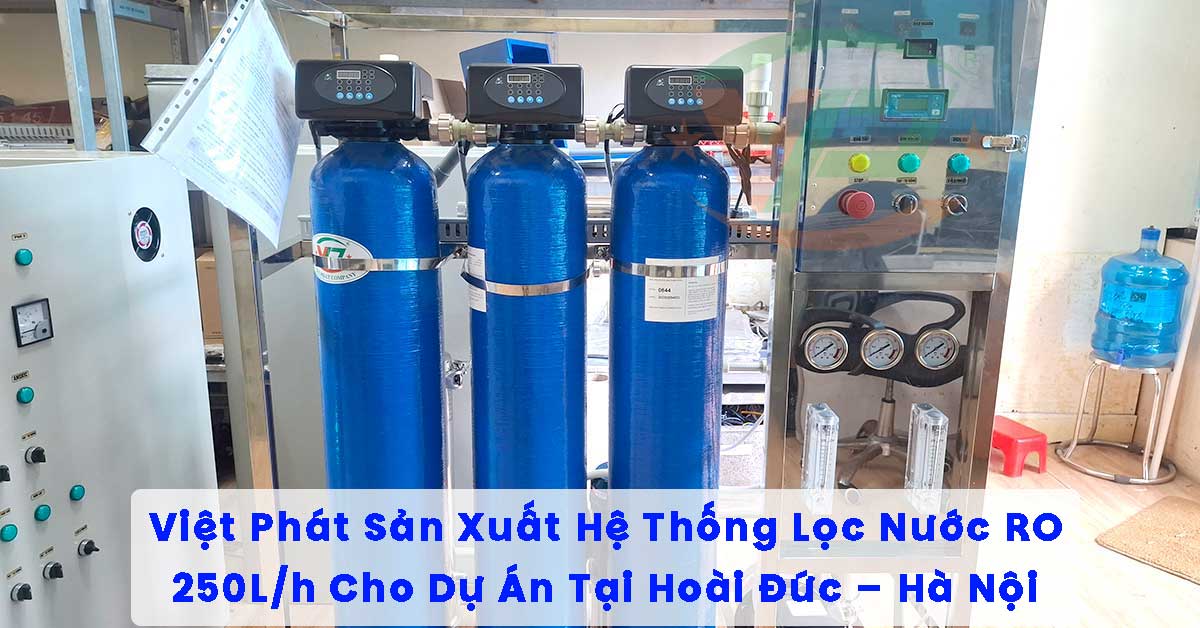 Việt Phát Sản Xuất Hệ Thống Lọc Nước RO 250L/h Cho Dự Án Tại Hoài Đức – Hà Nội
