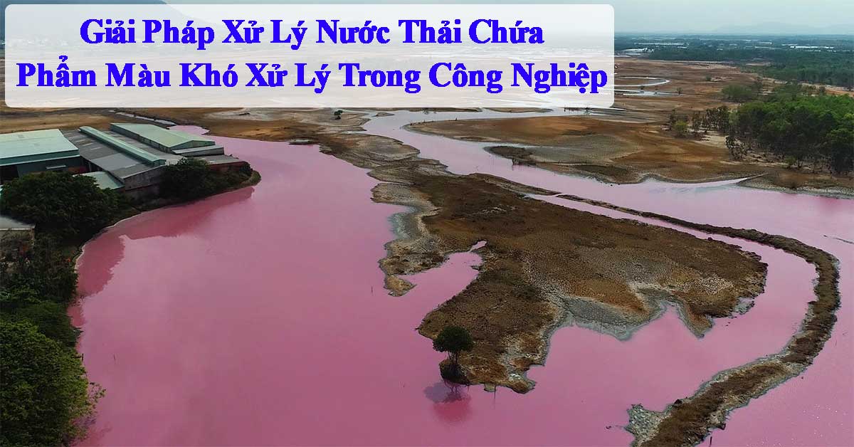 Giải Pháp Xử Lý Nước Thải Chứa Phẩm Màu Khó Xử Lý Trong Công Nghiệp