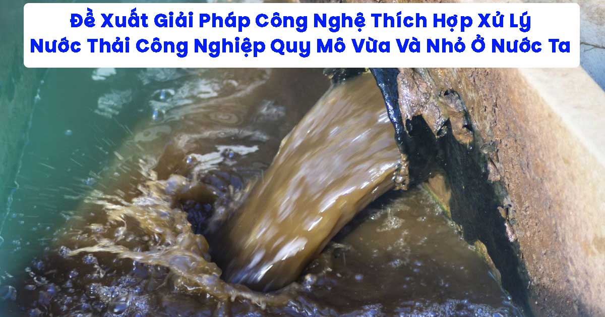 Đề Xuất Giải Pháp Công Nghệ Thích Hợp Xử Lý Nước Thải Công Nghiệp Quy Mô Vừa Và Nhỏ Ở Nước Ta