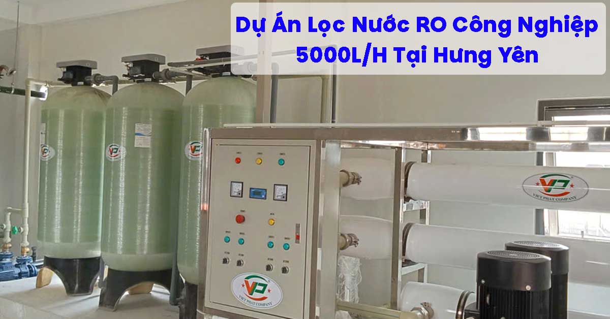 Dự Án Lọc Nước RO Công Nghiệp 5000l/H Tại Hưng Yên – Giải Pháp Nước Tinh Khiết Cho Ngành Dệt Nhuộm
