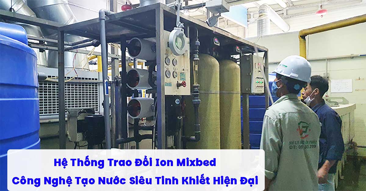 Hệ Thống Trao Đổi Ion Mixbed – Công Nghệ Tạo Nước Siêu Tinh Khiết Trong Công Nghiệp Hiện Đại