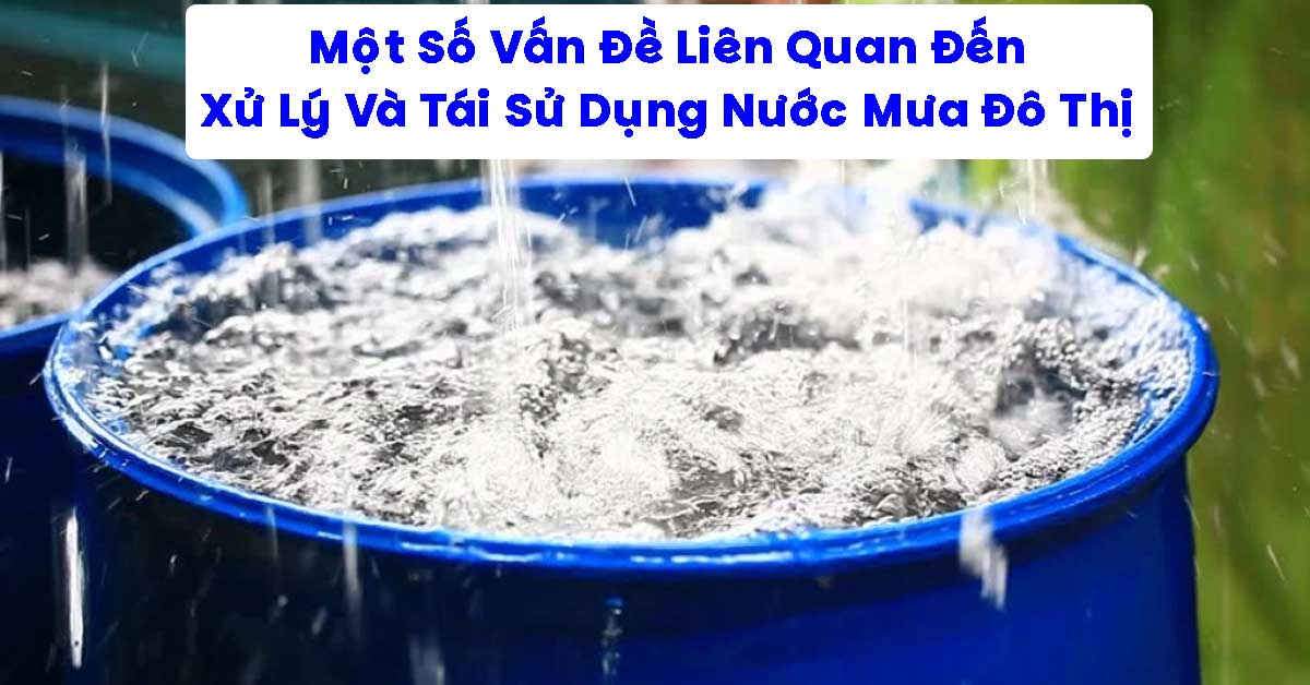 Một Số Vấn Đề Liên Quan Đến Xử Lý Và Tái Sử Dụng Nước Mưa Đô Thị