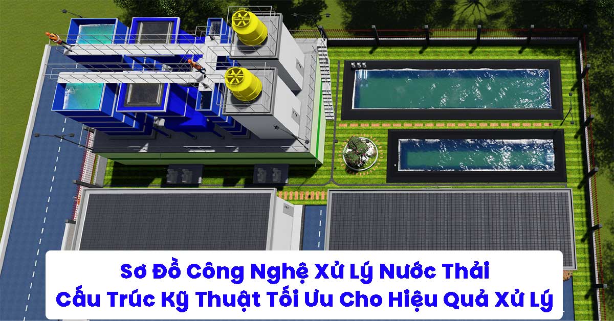 Sơ Đồ Công Nghệ Xử Lý Nước Thải – Cấu Trúc Kỹ Thuật Tối Ưu Cho Hiệu Quả Xử Lý