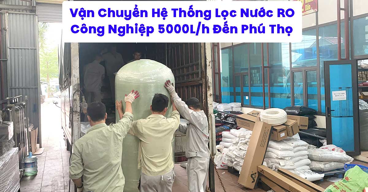 Vận Chuyển Hệ Thống Lọc Nước RO 5000L/h Đến Phú Thọ