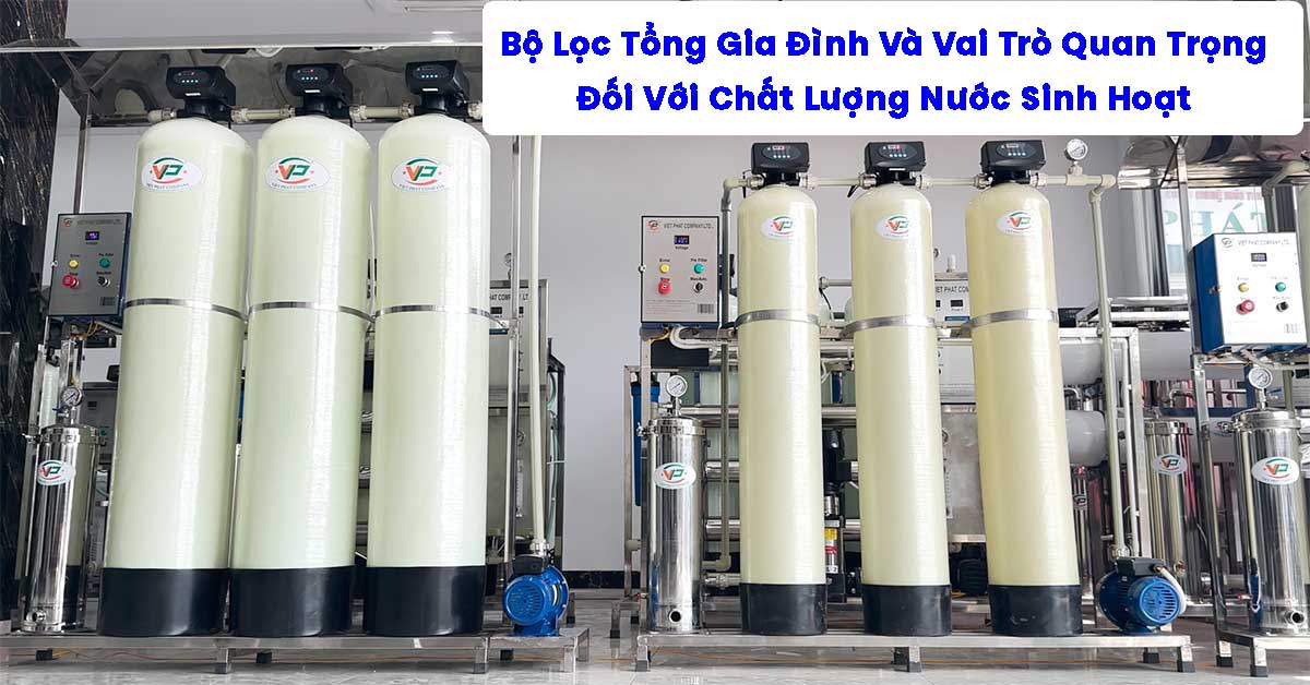 Bộ Lọc Tổng Gia Đình Và Vai Trò Quan Trọng Đối Với Chất Lượng Nước Sinh Hoạt