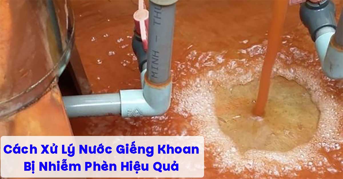 Cách Xử Lý Nước Giếng Khoan Bị Phèn Hiệu Quả – Giải Pháp Nước Sạch An Toàn