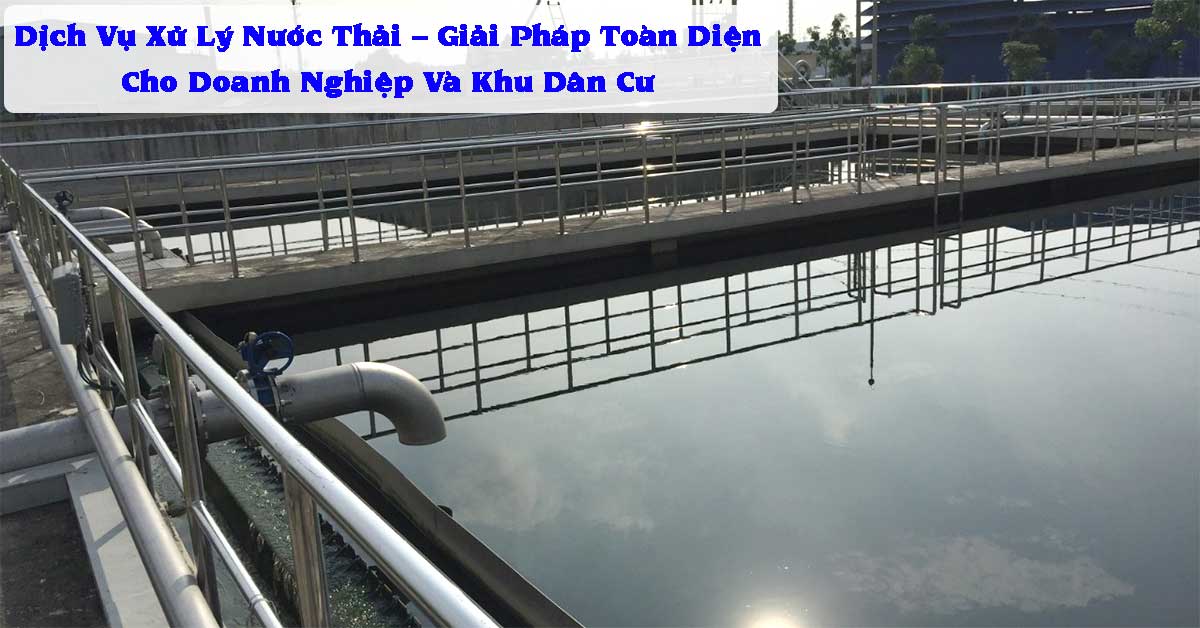 Dịch Vụ Xử Lý Nước Thải – Giải Pháp Toàn Diện Cho Doanh Nghiệp Và Khu Dân Cư