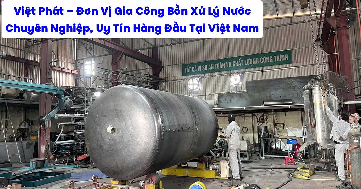 Việt Phát – Đơn Vị Gia Công Bồn Xử Lý Nước Chuyên Nghiệp, Uy Tín Hàng Đầu Tại Việt Nam