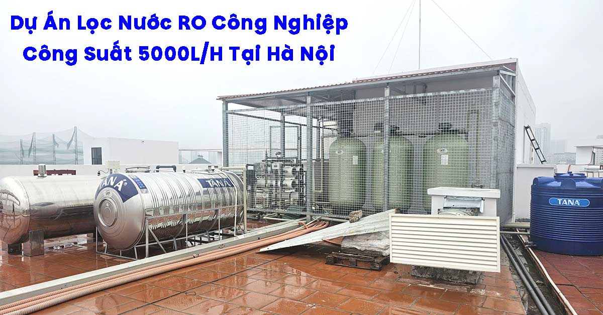 Dự Án Lọc Nước RO Công Nghiệp 5000L/H Tại Hà Nội