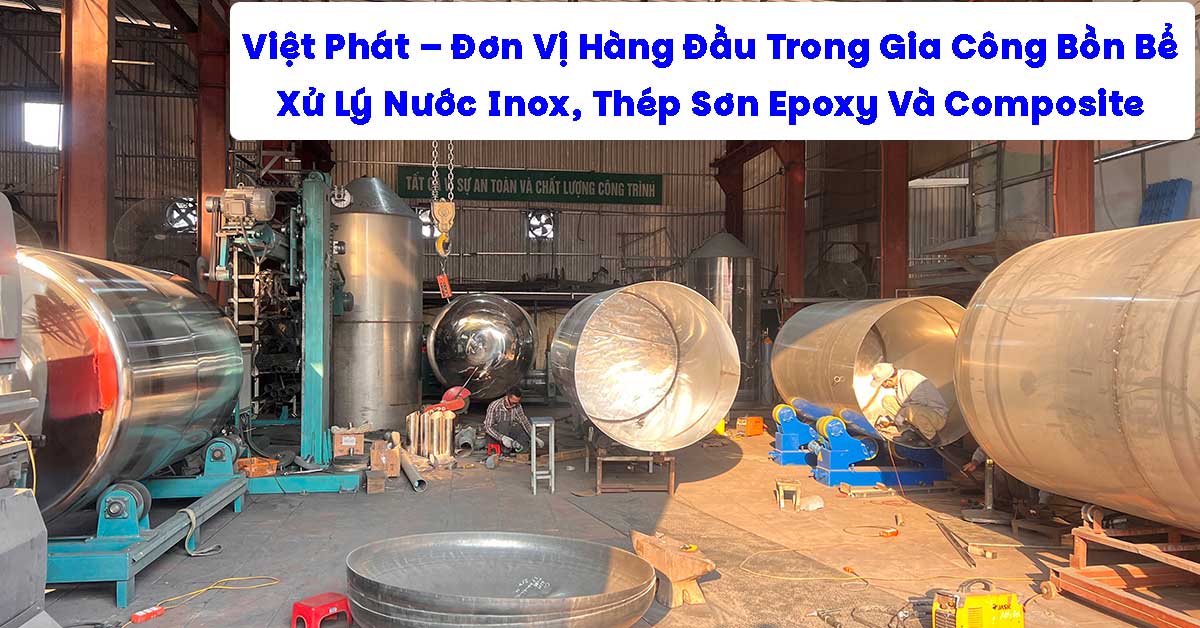 Việt Phát – Đơn Vị Hàng Đầu Trong Gia Công Bồn Bể Xử Lý Nước Inox, Thép Sơn Epoxy Và Composite