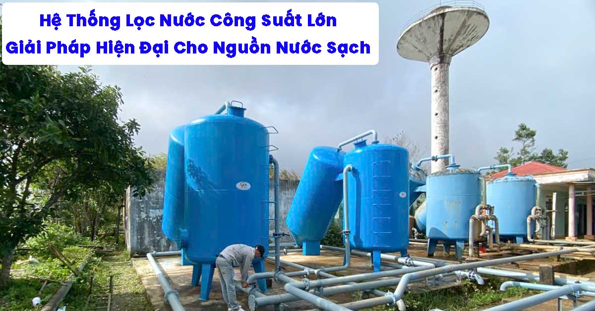 Hệ Thống Lọc Nước Công Suất Lớn: Giải Pháp Hiện Đại Cho Nguồn Nước Sạch