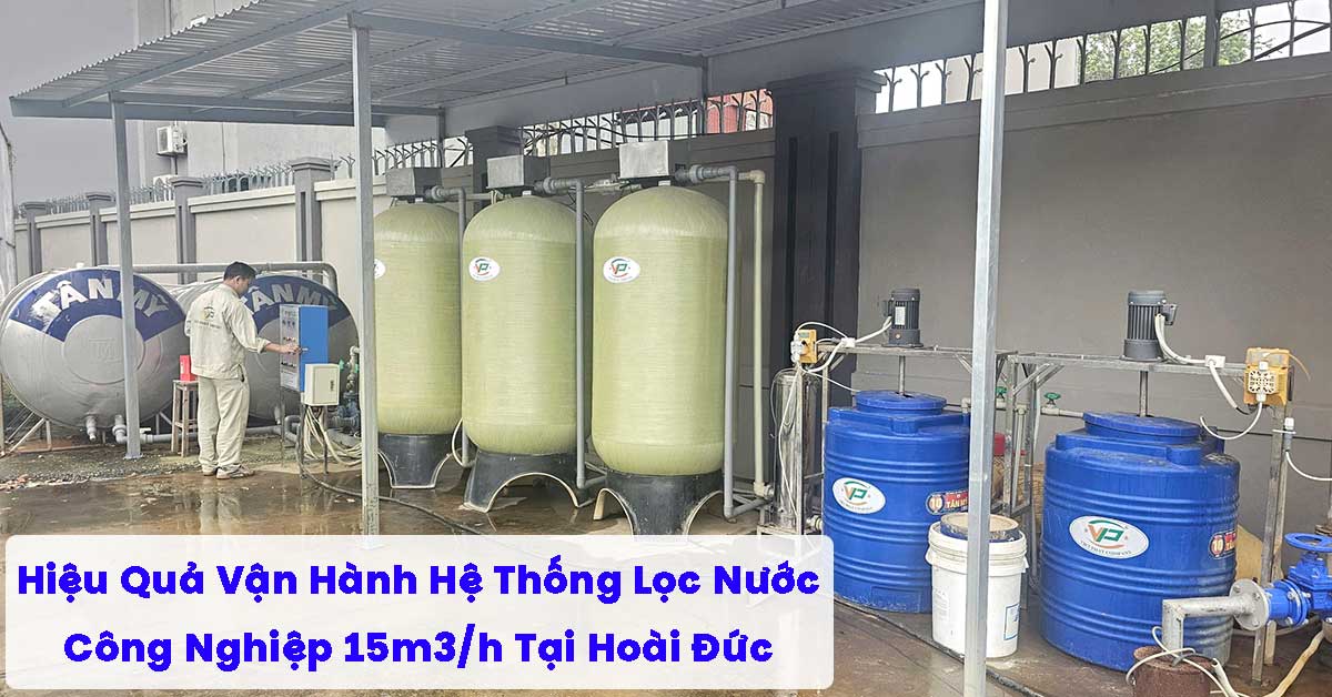 Hiệu Quả Vận Hành Hệ Thống Lọc Nước Công Nghiệp 15m3/h Tại Hoài Đức