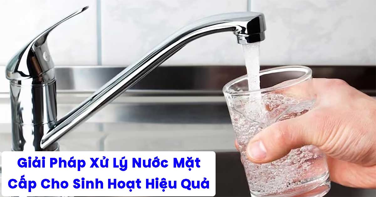 Giải Pháp Xử Lý Nước Mặt Cho Sinh Hoạt Hiệu Quả