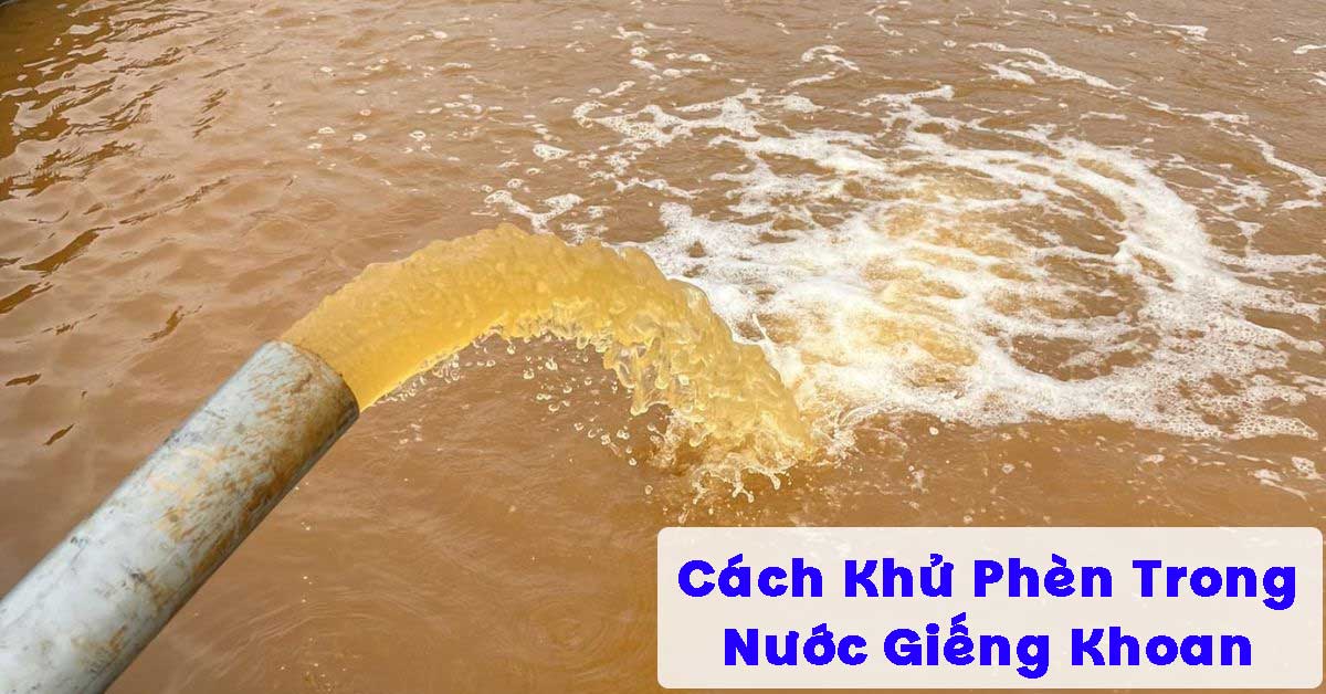 Cách Khử Phèn Trong Nước Giếng Khoan