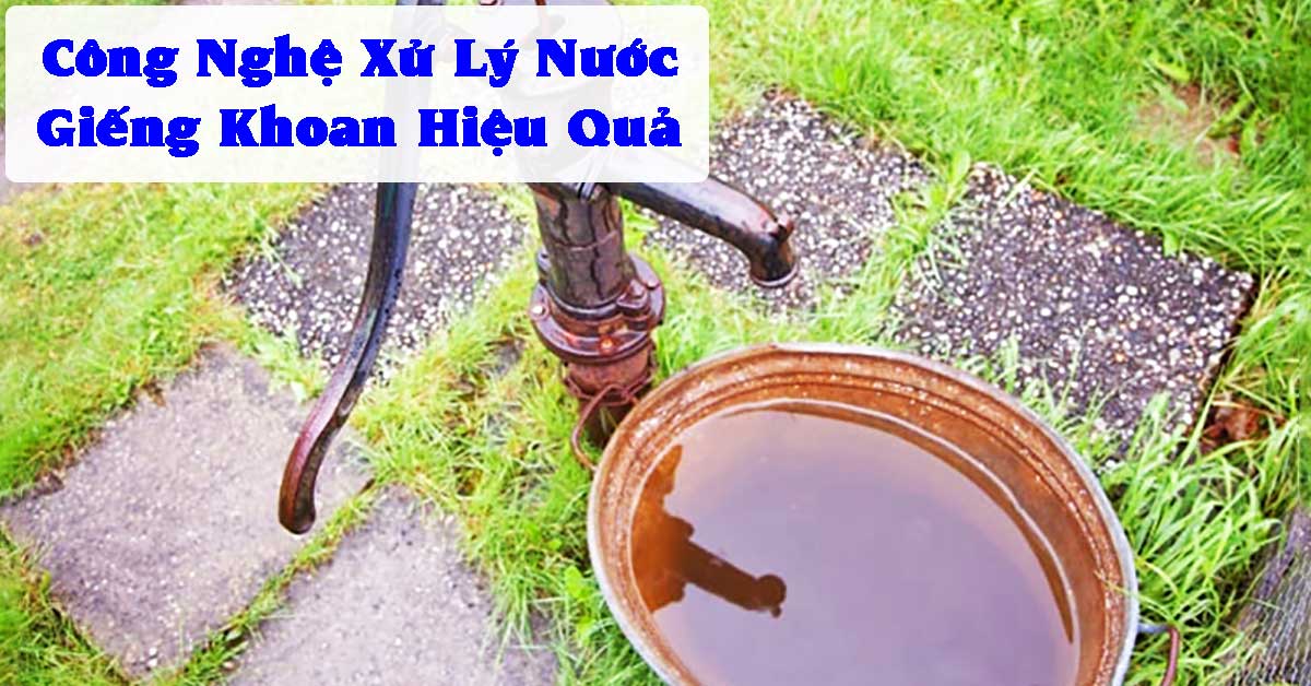 Công Nghệ Xử Lý Nước Giếng Khoan Hiệu Quả