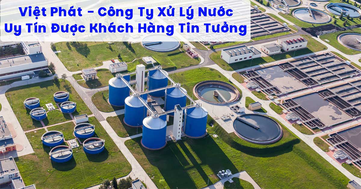 Việt Phát - Công Ty Xử Lý Nước Uy Tín Được Khách Hàng Tin Tưởng