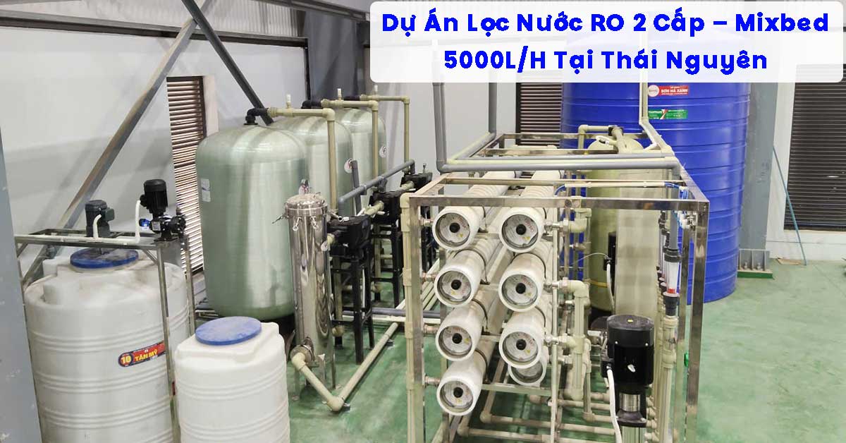 Dự Án Lọc Nước RO 2 Cấp – Mixbed 5000L/H Tại Thái Nguyên