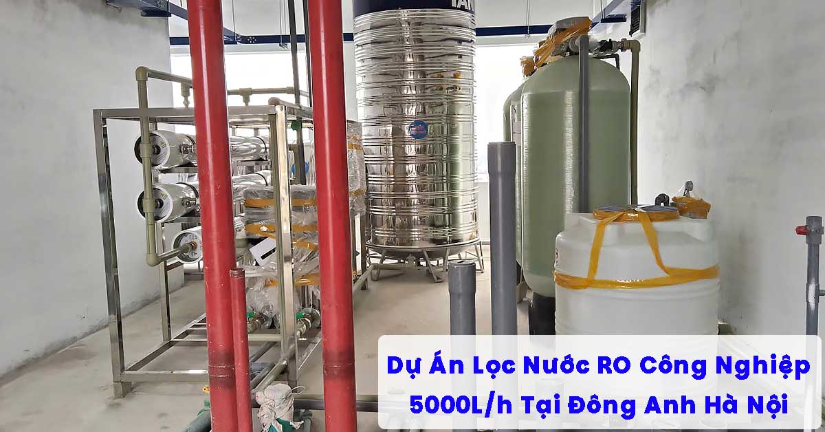 Dự Án Lọc Nước RO Công Nghiệp 5000L/h Tại Đông Anh Hà Nội