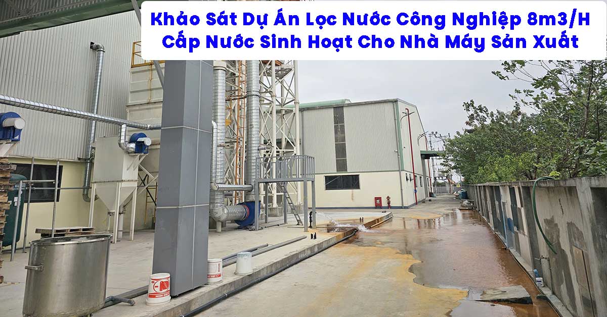 Khảo Sát Dự Án Lọc Nước Công Nghiệp 8m3/H Cấp Nước Sinh Hoạt Cho Nhà Máy Sản Xuất