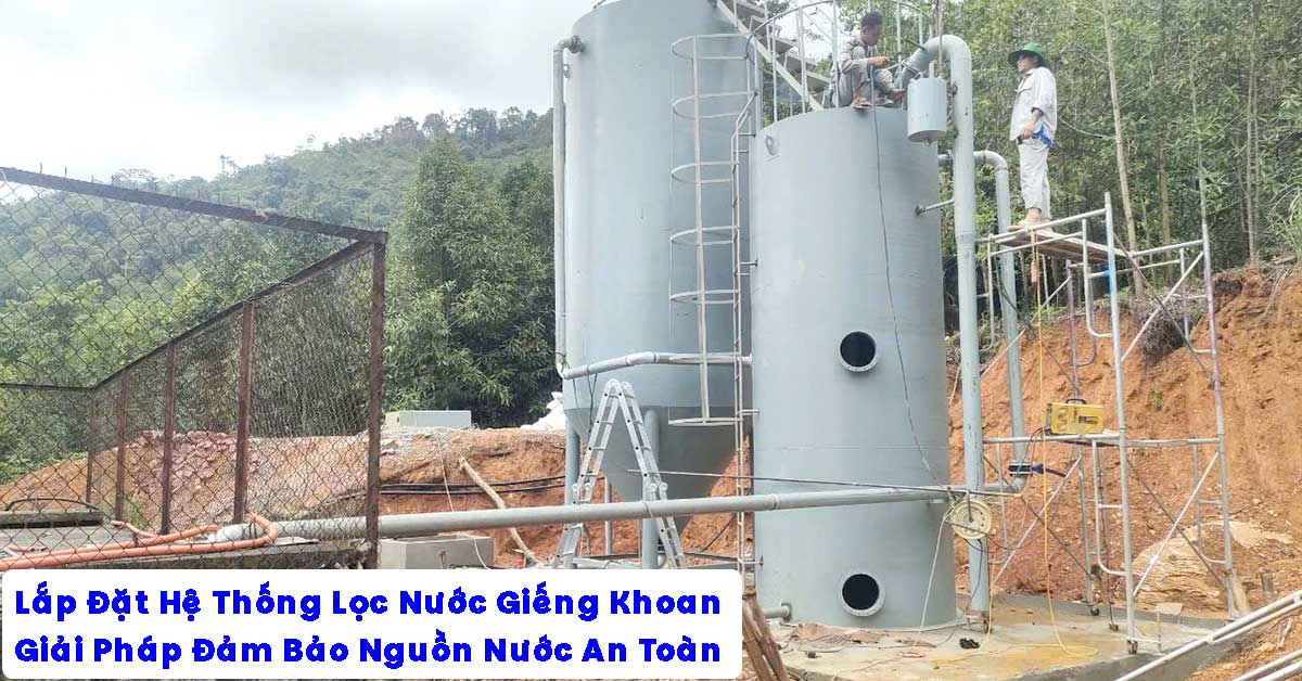 Lắp Đặt Hệ Thống Lọc Nước Giếng Khoan – Giải Pháp Đảm Bảo Nguồn Nước An Toàn Và Ổn Định