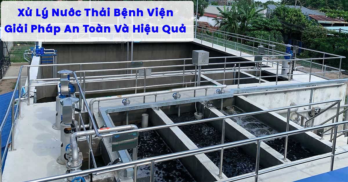 Xử Lý Nước Thải Bệnh Viện: Giải Pháp An Toàn Và Hiệu Quả