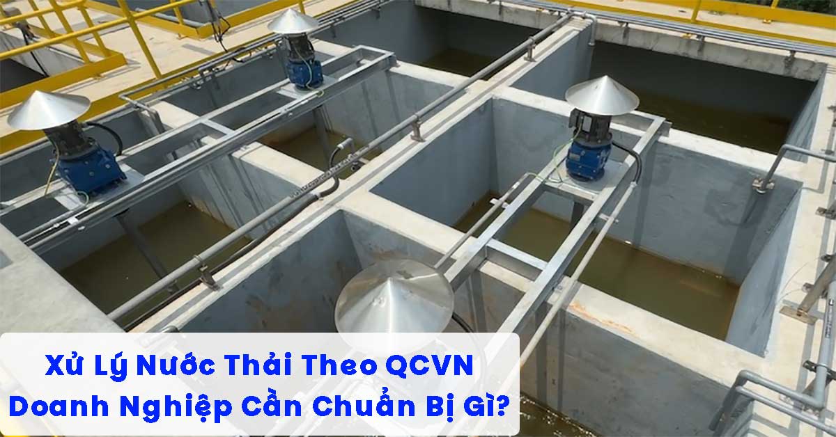 Xử Lý Nước Thải Theo QCVN – Doanh Nghiệp Cần Chuẩn Bị Gì Để Đạt Quy Định?