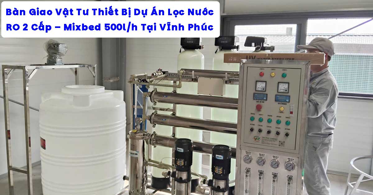 Bàn Giao Thiết Bị Dự Án Lọc Nước RO 2 Cấp – Mixbed 500l/h Tại Vĩnh Phúc
