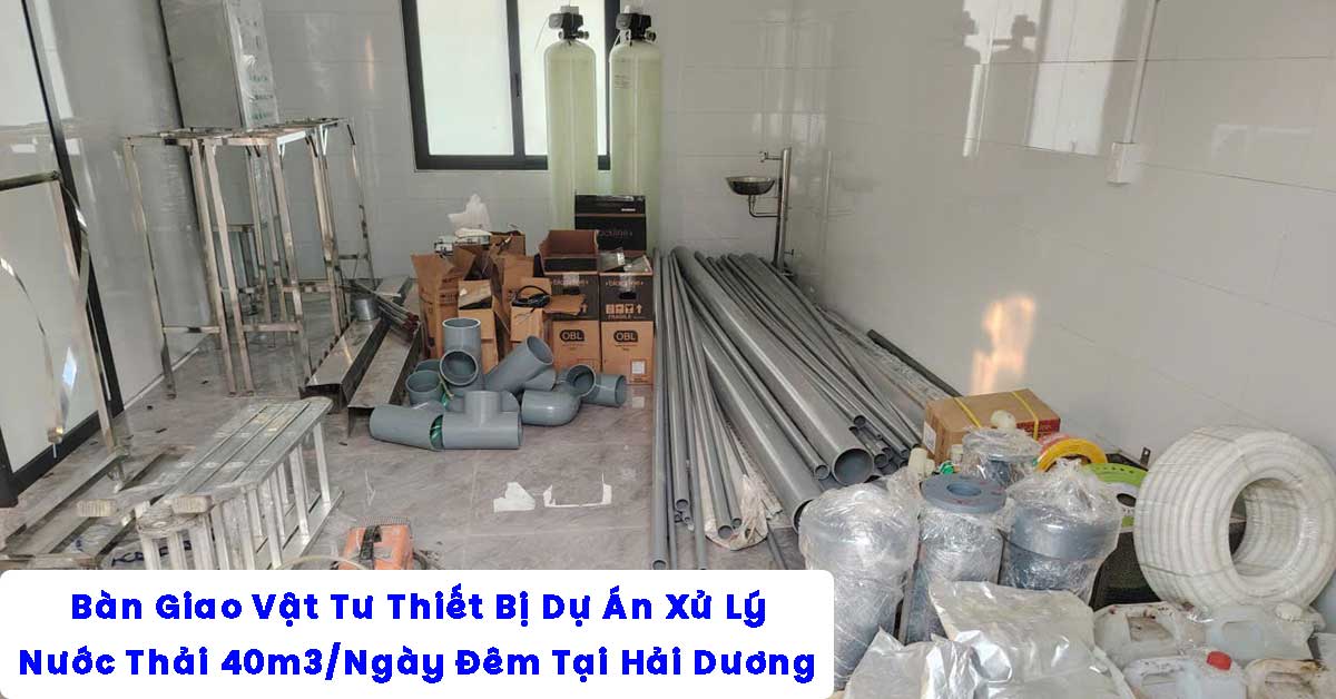 Bàn Giao Vật Tư Thiết Bị Dự Án Xử Lý Nước Thải 40m3/Ngày Đêm Tại Hải Dương
