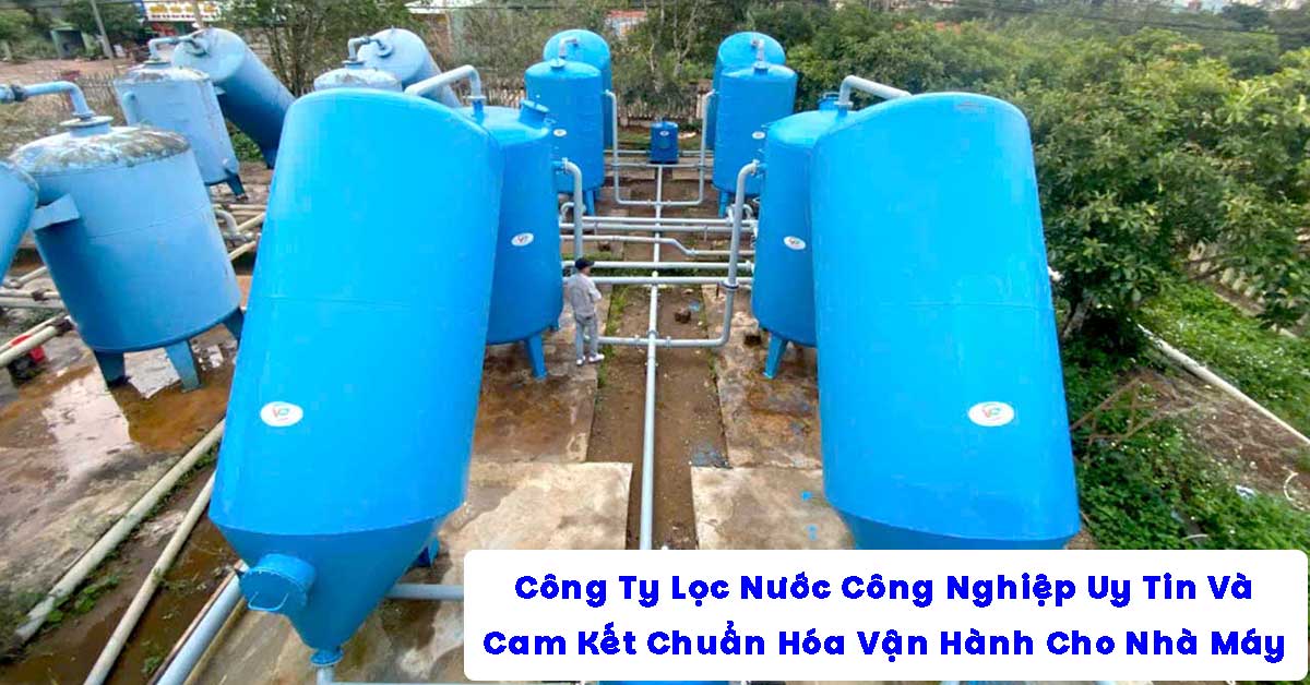 Công Ty Lọc Nước Công Nghiệp Và Cam Kết Chuẩn Hóa Vận Hành Cho Nhà Máy