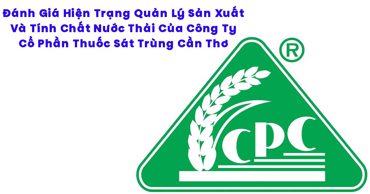 Đánh Giá Hiện Trạng Quản Lý Sản Xuất Và Tính Chất Nước Thải Của Công Ty Cổ Phần Thuốc Sát Trùng Cần Thơ