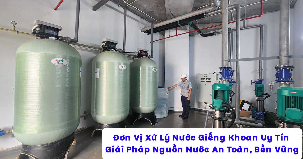 Đơn Vị Xử Lý Nước Giếng Khoan Uy Tín – Giải Pháp Nguồn Nước An Toàn, Bền Vững