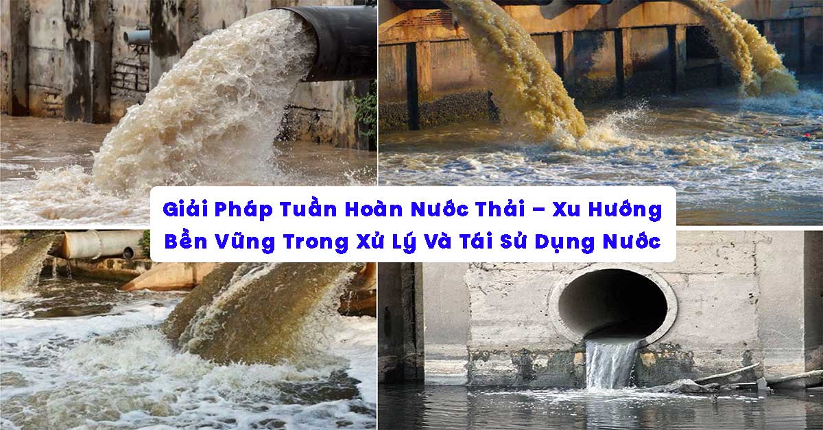Giải Pháp Tuần Hoàn Nước Thải – Xu Hướng Bền Vững Trong Xử Lý Và Tái Sử Dụng Nước