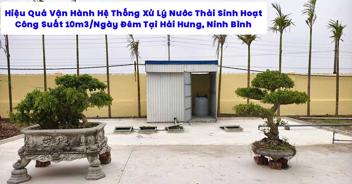 Hiệu Quả Vận Hành Hệ Thống Xử Lý Nước Thải Sinh Hoạt 10m3/Ngày Đêm Tại Hải Hưng, Ninh Bình
