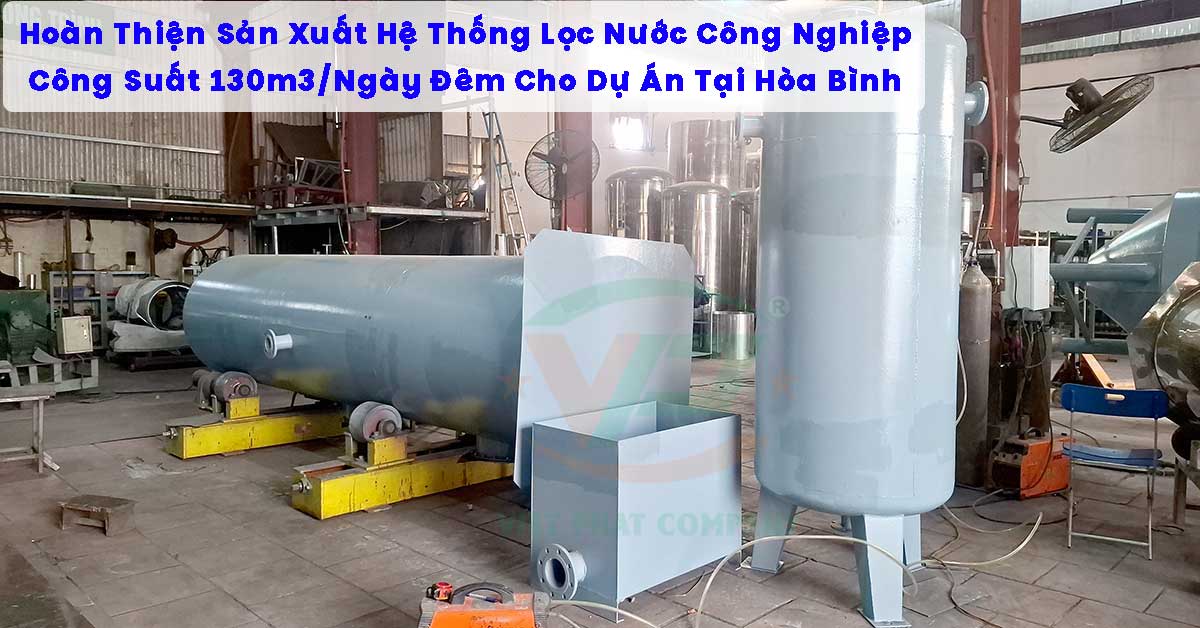 Hoàn Thiện Sản Xuất Hệ Thống Lọc Nước Công Nghiệp 130m3/Ngày Đêm Cho Dự Án Tại Hòa Bình