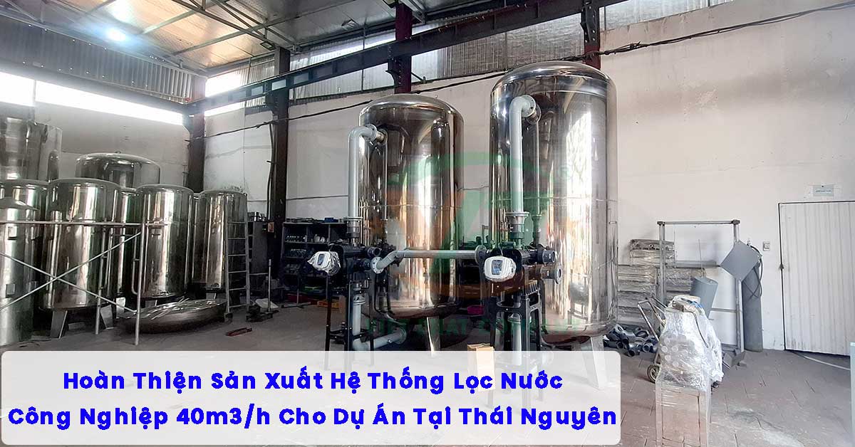 Hoàn Thiện Sản Xuất Hệ Thống Lọc Nước Công Nghiệp 40m3/h Cho Dự Án Tại Thái Nguyên