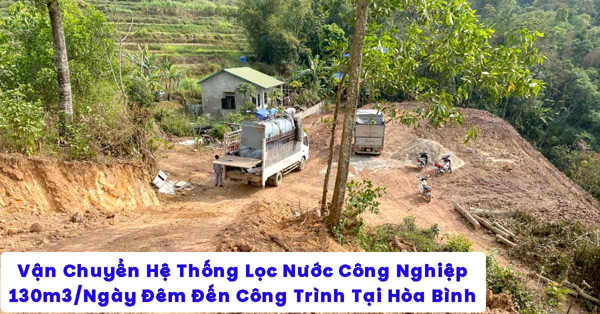 Vận Chuyển Hệ Thống Lọc Nước Công Nghiệp 130m3/Ngày Đêm Đến Dự Án Tại Hòa Bình