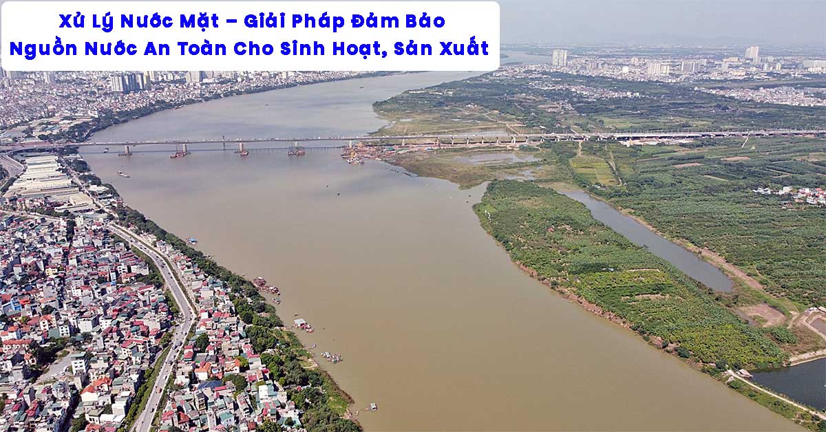 Xử Lý Nước Mặt – Giải Pháp Đảm Bảo Nguồn Nước An Toàn Cho Sinh Hoạt, Sản Xuất